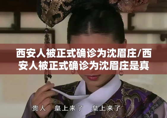西安人被正式确诊为沈眉庄/西安人被正式确诊为沈眉庄是真的吗