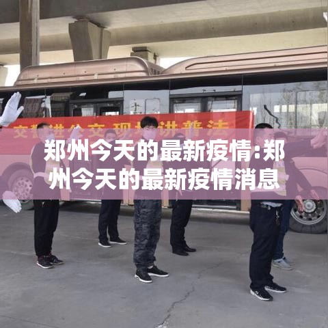 郑州今天的最新疫情:郑州今天的最新疫情消息