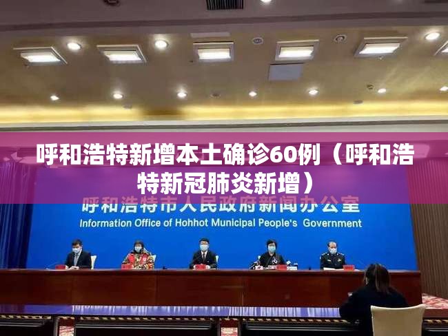 呼和浩特新增本土确诊60例（呼和浩特新冠肺炎新增）