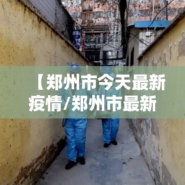 【郑州市今天最新疫情/郑州市最新疫情?】