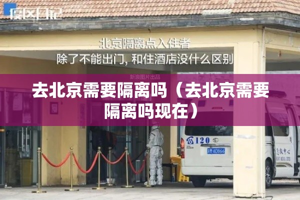 去北京需要隔离吗（去北京需要隔离吗现在）