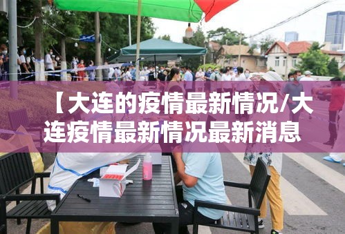 【大连的疫情最新情况/大连疫情最新情况最新消息问医生】