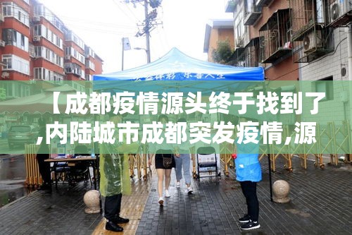 【成都疫情源头终于找到了,内陆城市成都突发疫情,源头在哪里?专家详解调查过程】