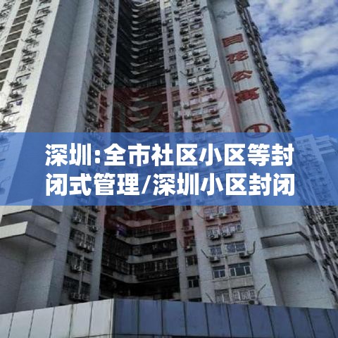 深圳:全市社区小区等封闭式管理/深圳小区封闭什么时候解除
