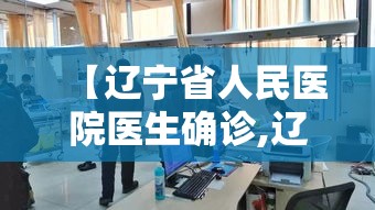 【辽宁省人民医院医生确诊,辽宁省人民医院有确诊病例吗】