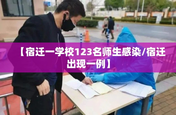 【宿迁一学校123名师生感染/宿迁出现一例】 【宿迁一学校123名师生感染/宿迁出现一例】