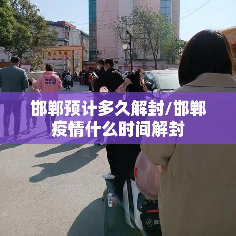 邯郸预计多久解封/邯郸疫情什么时间解封