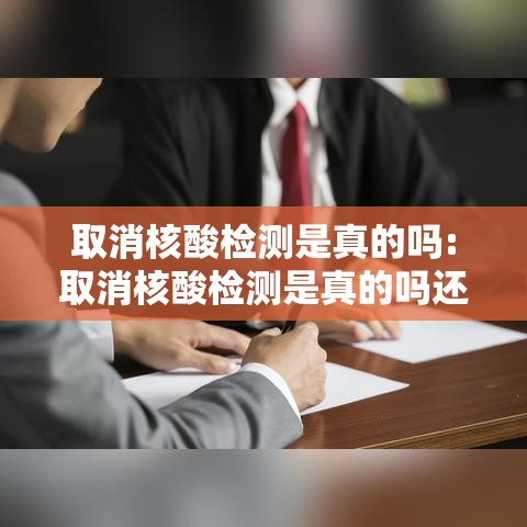 取消核酸检测是真的吗:取消核酸检测是真的吗还是假的