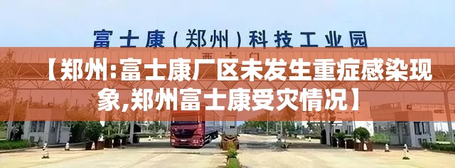 【郑州:富士康厂区未发生重症感染现象,郑州富士康受灾情况】