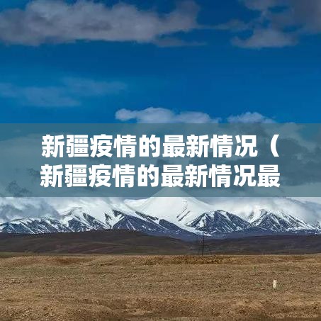 新疆疫情的最新情况（新疆疫情的最新情况最新消息）
