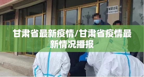 甘肃省最新疫情/甘肃省疫情最新情况播报