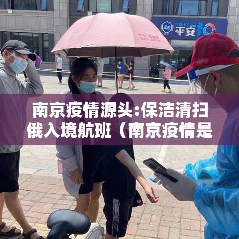 南京疫情源头:保洁清扫俄入境航班(南京疫情是俄罗斯飞机) 南京疫情源头:保洁清扫俄入境航班(南京疫情是俄罗斯飞机)