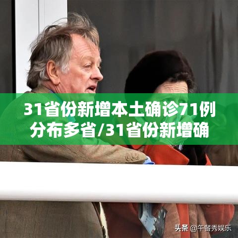 31省份新增本土确诊71例分布多省/31省份新增确诊12例其中本土1例