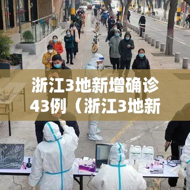 浙江3地新增确诊43例(浙江3地新增确诊43例是哪里的) 浙江3地新增确诊43例(浙江3地新增确诊43例是哪里的)