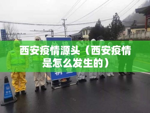 西安疫情源头（西安疫情是怎么发生的）