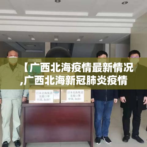 【广西北海疫情最新情况,广西北海新冠肺炎疫情最新消息】 【广西北海疫情最新情况,广西北海新冠肺炎疫情最新消息】