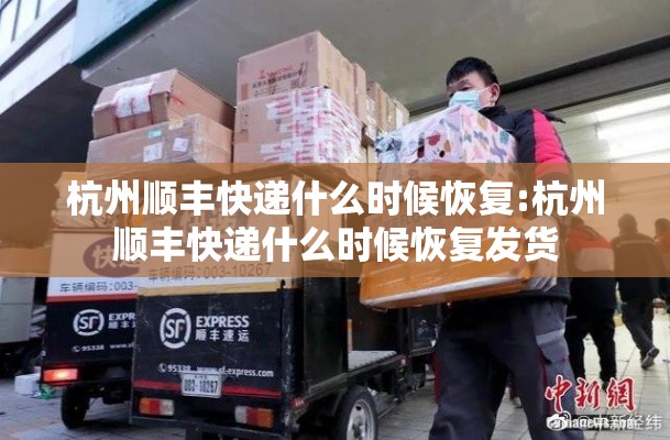 杭州顺丰快递什么时候恢复:杭州顺丰快递什么时候恢复发货