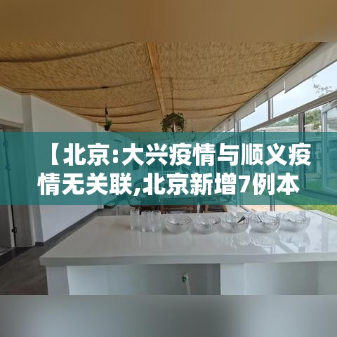 【北京:大兴疫情与顺义疫情无关联,北京新增7例本地确诊 涉及大兴区和顺义区】