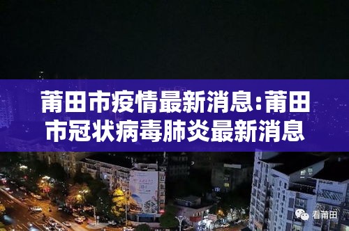 莆田市疫情最新消息:莆田市冠状病毒肺炎最新消息