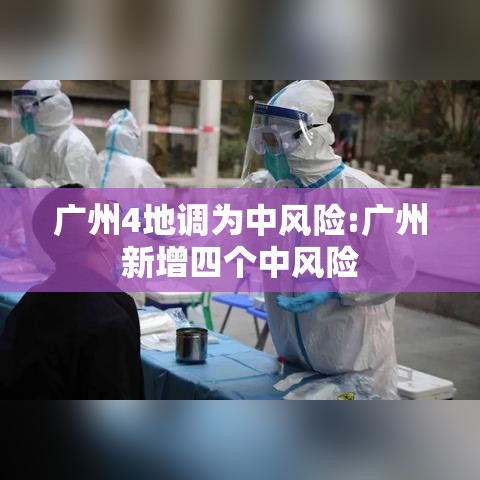 广州4地调为中风险:广州新增四个中风险 广州4地调为中风险:广州新增四个中风险