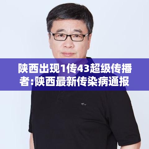 陕西出现1传43超级传播者:陕西最新传染病通报
