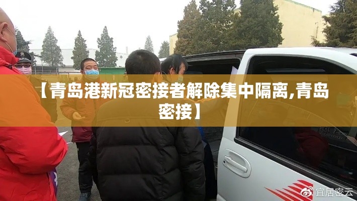 【青岛港新冠密接者解除集中隔离,青岛 密接】