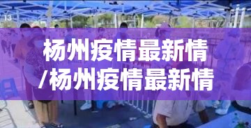 杨州疫情最新情/杨州疫情最新情况通报