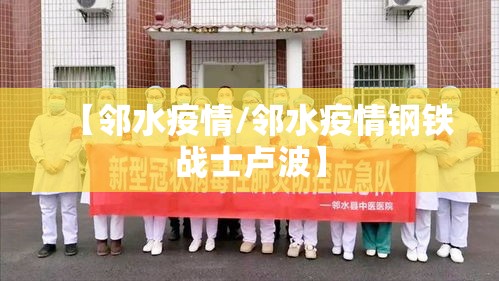 【邻水疫情/邻水疫情钢铁战士卢波】