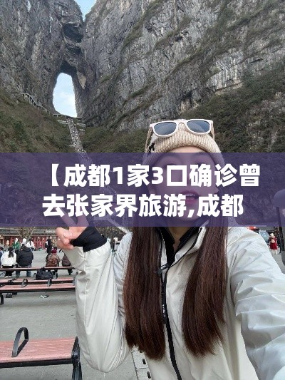 【成都1家3口确诊曾去张家界旅游,成都确诊5人去过张家界】