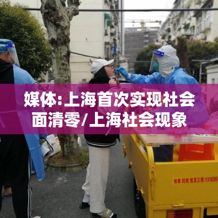 媒体:上海首次实现社会面清零/上海社会现象 媒体:上海首次实现社会面清零/上海社会现象