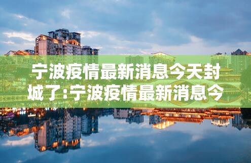 宁波疫情最新消息今天封城了:宁波疫情最新消息今天封城了吗