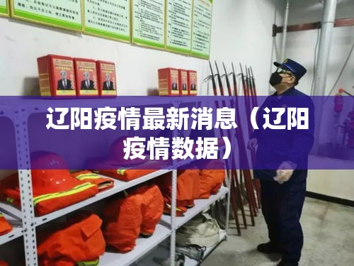 辽阳疫情最新消息（辽阳疫情数据）