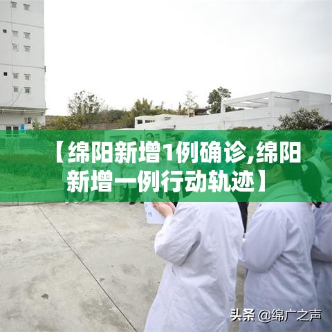 【绵阳新增1例确诊,绵阳新增一例行动轨迹】