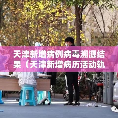 天津新增病例病毒溯源结果（天津新增病历活动轨迹）