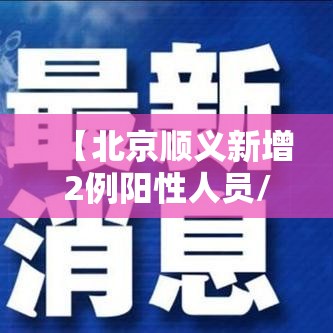 【北京顺义新增2例阳性人员/北京顺义新增两例】
