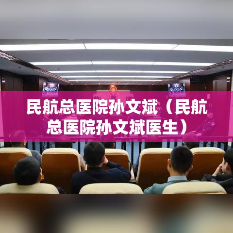 民航总医院孙文斌（民航总医院孙文斌医生）