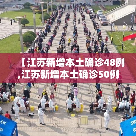 【江苏新增本土确诊48例,江苏新增本土确诊50例】