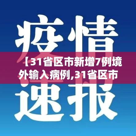 【31省区市新增7例境外输入病例,31省区市新增7例境外输入病例31省新增10例】
