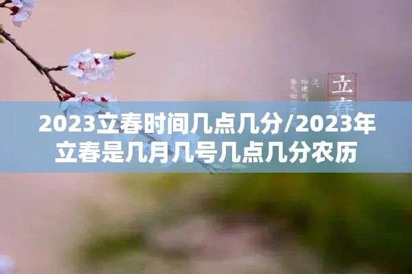 2023立春时间几点几分/2023年立春是几月几号几点几分农历