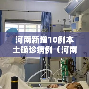 河南新增10例本土确诊病例（河南新增1例本土病例详情）