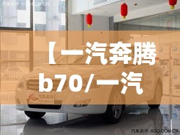 【一汽奔腾b70/一汽奔腾b70新款报价】 【一汽奔腾b70/一汽奔腾b70新款报价】