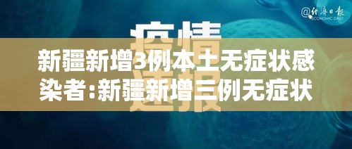 新疆新增3例本土无症状感染者:新疆新增三例无症状感染者