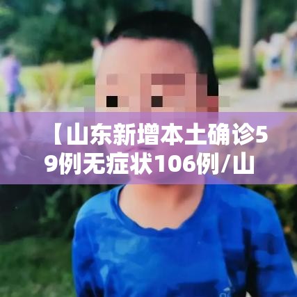 【山东新增本土确诊59例无症状106例/山东新增4例本土无症状】