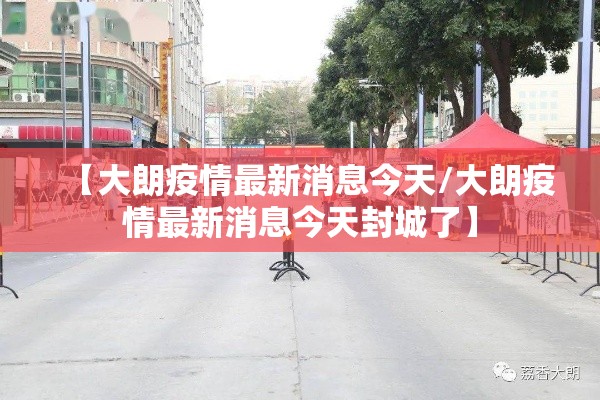 【大朗疫情最新消息今天/大朗疫情最新消息今天封城了】
