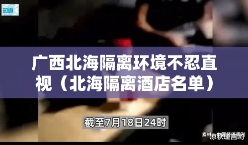 广西北海隔离环境不忍直视（北海隔离酒店名单）