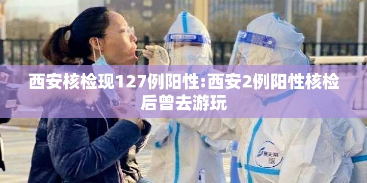 西安核检现127例阳性:西安2例阳性核检后曾去游玩