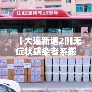 【大连新增2例无症状感染者系搬运工/大连发现2例无症状感染者】 【大连新增2例无症状感染者系搬运工/大连发现2例无症状感染者】
