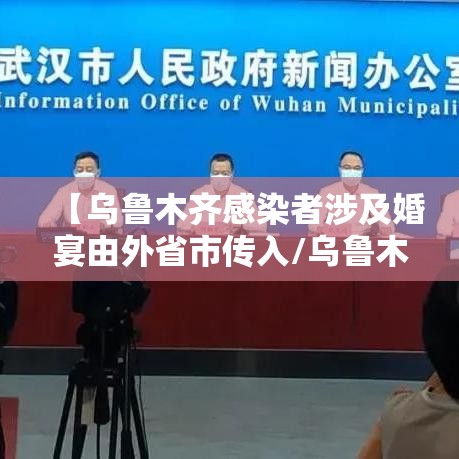 【乌鲁木齐感染者涉及婚宴由外省市传入/乌鲁木齐感染者轨迹】