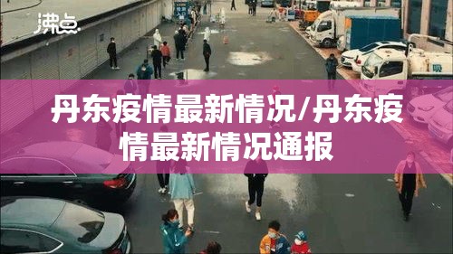 丹东疫情最新情况/丹东疫情最新情况通报 丹东疫情最新情况/丹东疫情最新情况通报