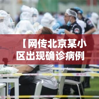 【网传北京某小区出现确诊病例不实/北京一小区发现疑似新冠患者】